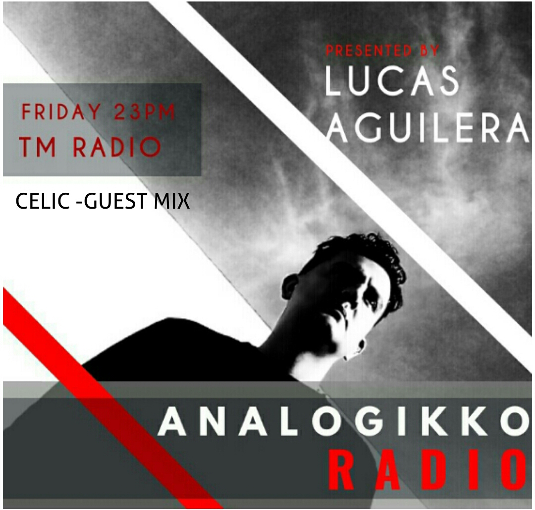 ANALOGIKKO RADIO BY LUCAS AGUILERA - CELIC GUEST MIX - TM RADIO -Episode 021 (from August 3rd, 2018)