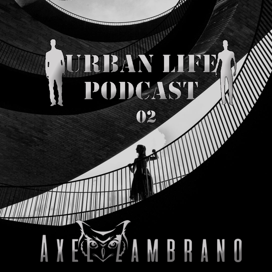 Urban Life Podcast - 02 By Axel Zambrano (from March 8th, 2021)